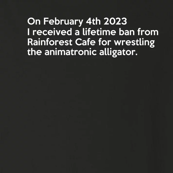 I Received A Lifetime Ban From Rainforest Cafe For Wrestling The Animatronic Toddler Long Sleeve Shirt