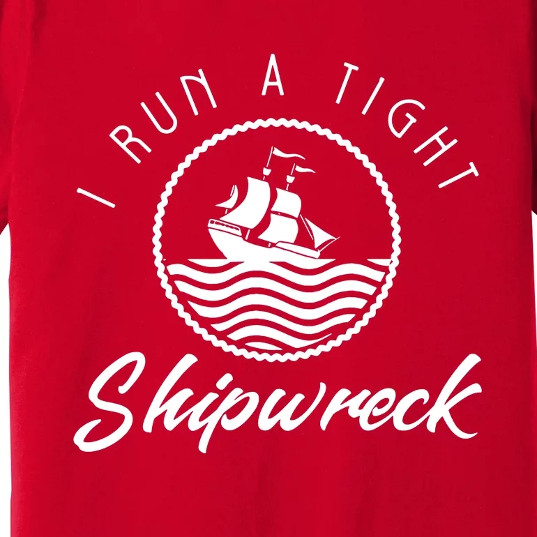 I Run A Tight Shipwreck Premium T-Shirt