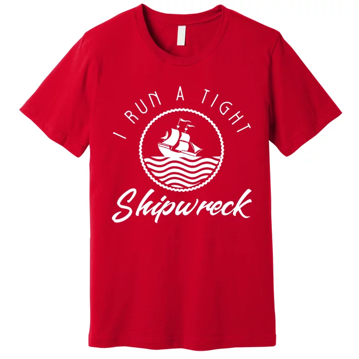 I Run A Tight Shipwreck Premium T-Shirt