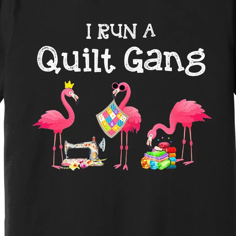 I run a quilt gang funny quilting Premium T-Shirt