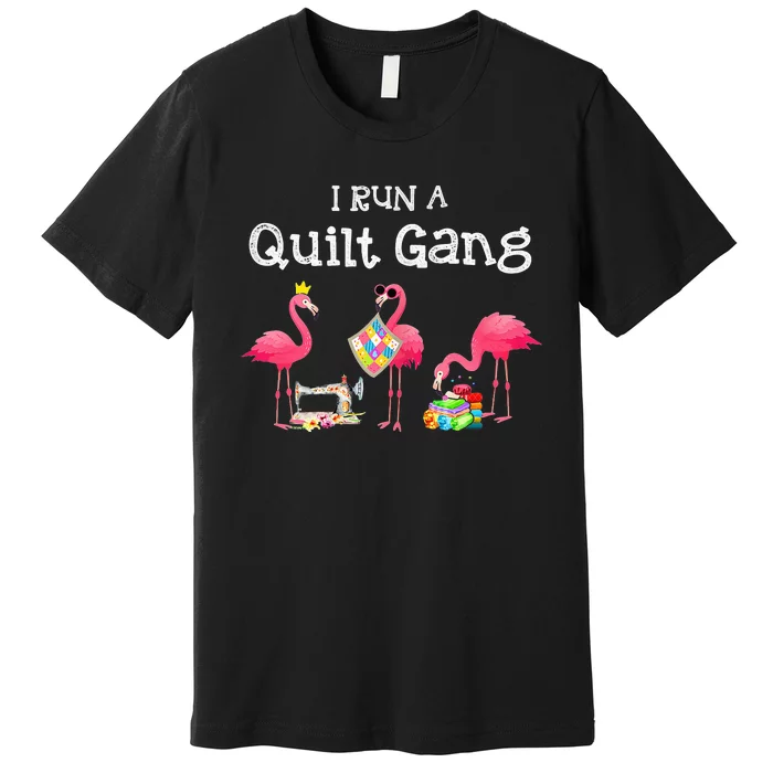 I run a quilt gang funny quilting Premium T-Shirt