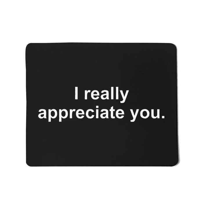 I Really Appreciate You Mousepad