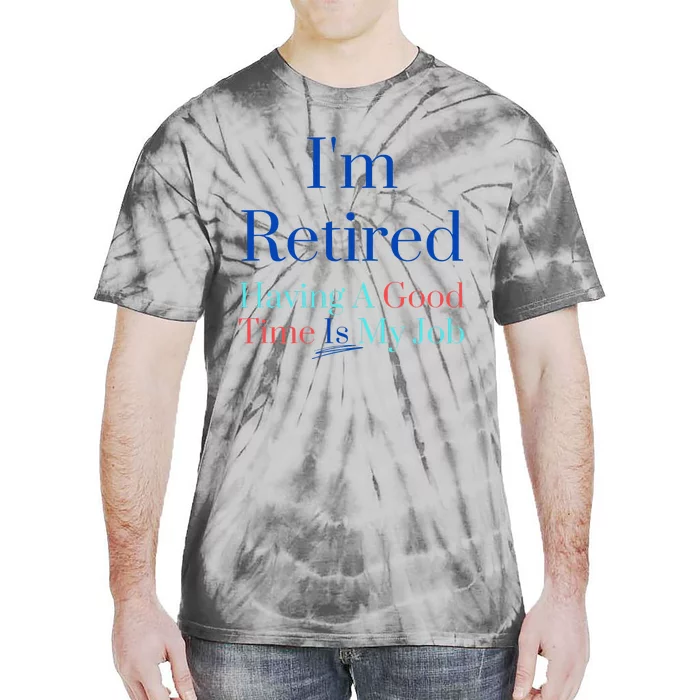 IM Retired And Having A Good Time Is My Job Tie-Dye T-Shirt