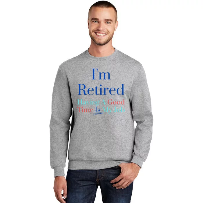 IM Retired And Having A Good Time Is My Job Tall Sweatshirt