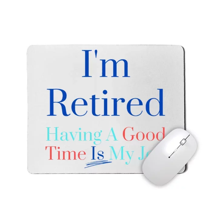 IM Retired And Having A Good Time Is My Job Mousepad