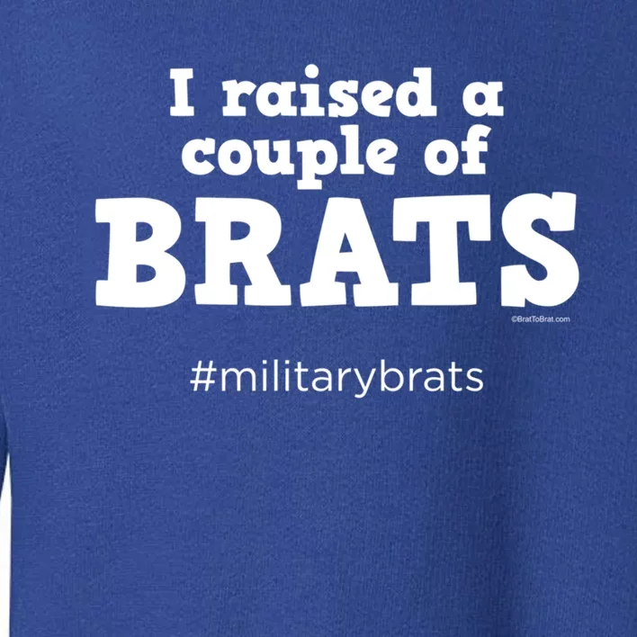 I Raised A Couple Of Brats Military Brat Funny Gift Toddler Sweatshirt