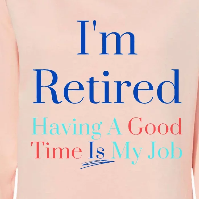 IM Retired And Having A Good Time Is My Job Womens California Wash Sweatshirt