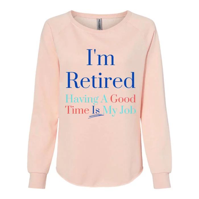 IM Retired And Having A Good Time Is My Job Womens California Wash Sweatshirt