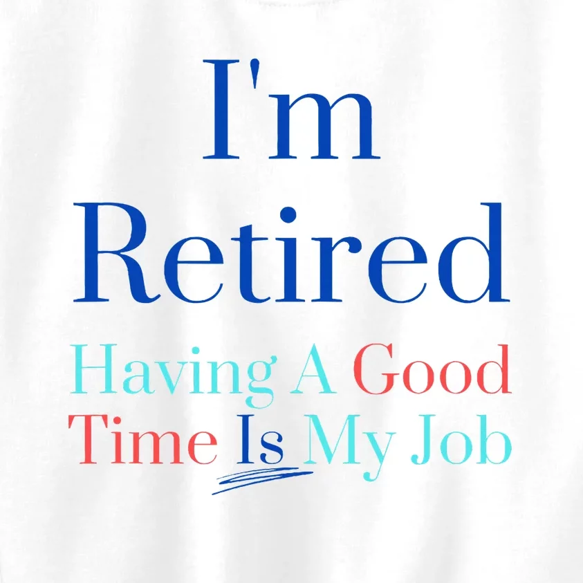 IM Retired And Having A Good Time Is My Job Kids Sweatshirt