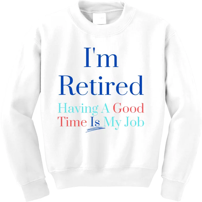 IM Retired And Having A Good Time Is My Job Kids Sweatshirt