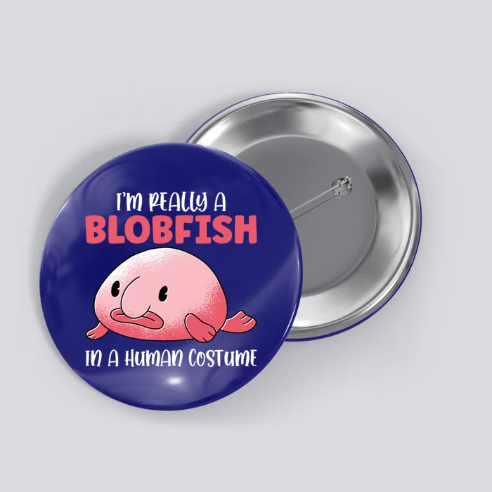 Im Really A Blobfish In A Hu Costume Sea Fish Gift Button