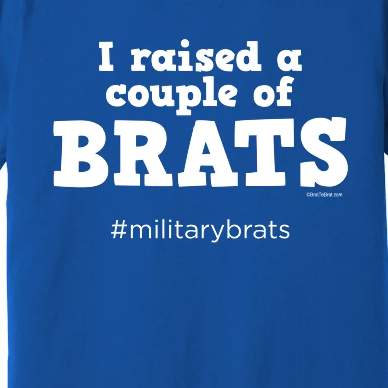 I Raised A Couple Of Brats Military Brat Gift Premium T-Shirt