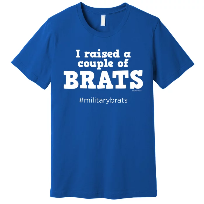 I Raised A Couple Of Brats Military Brat Gift Premium T-Shirt