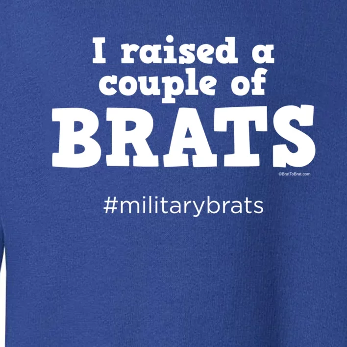 I Raised A Couple Of Brats Military Brat Gift Toddler Sweatshirt