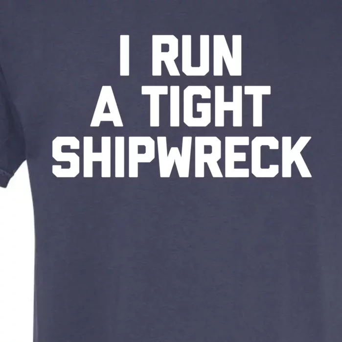 I Run A Tight Shipwreck Funny Gift Funny Saying Sarcastic Mom Gift Garment-Dyed Heavyweight T-Shirt