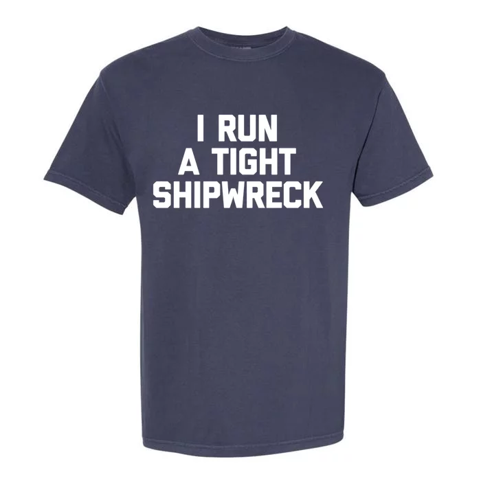 I Run A Tight Shipwreck Funny Gift Funny Saying Sarcastic Mom Gift Garment-Dyed Heavyweight T-Shirt