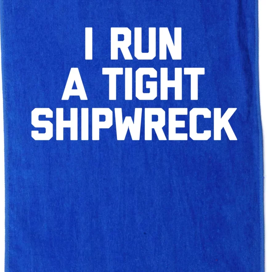 I Run A Tight Shipwreck Funny Gift Funny Saying Sarcastic Mom Gift Platinum Collection Golf Towel