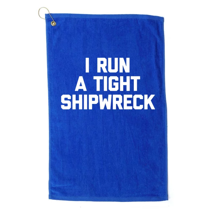 I Run A Tight Shipwreck Funny Gift Funny Saying Sarcastic Mom Gift Platinum Collection Golf Towel