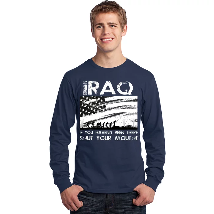 Iraq If You Haven't Been There Shut Your Mouth Long Sleeve Shirt