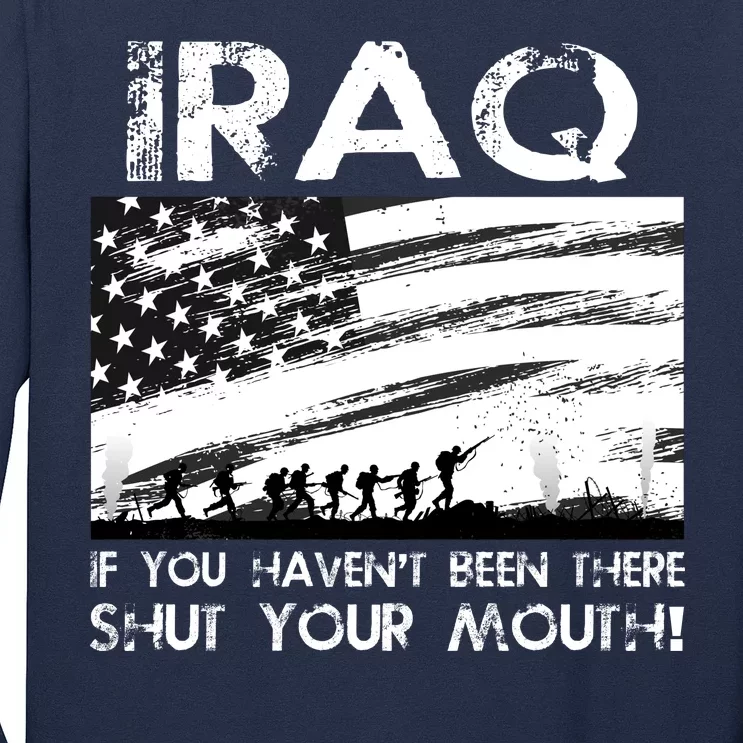 Iraq If You Haven't Been There Shut Your Mouth Long Sleeve Shirt