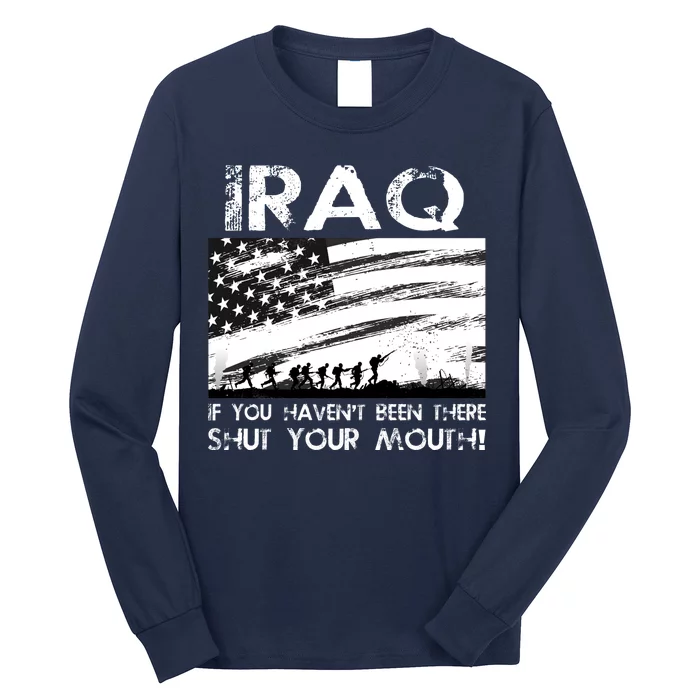 Iraq If You Haven't Been There Shut Your Mouth Long Sleeve Shirt