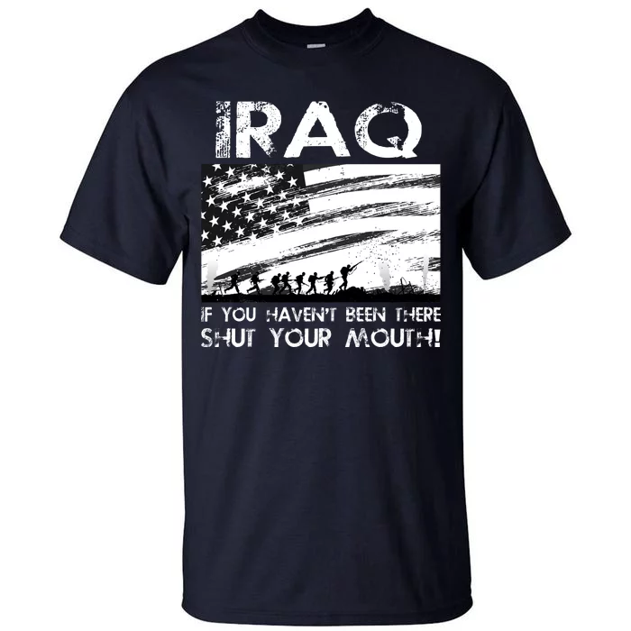 Iraq If You Haven't Been There Shut Your Mouth Tall T-Shirt