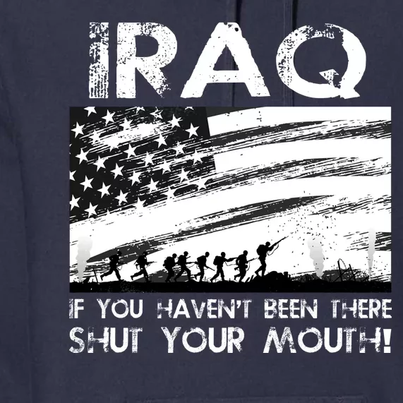 Iraq If You Haven't Been There Shut Your Mouth Premium Hoodie