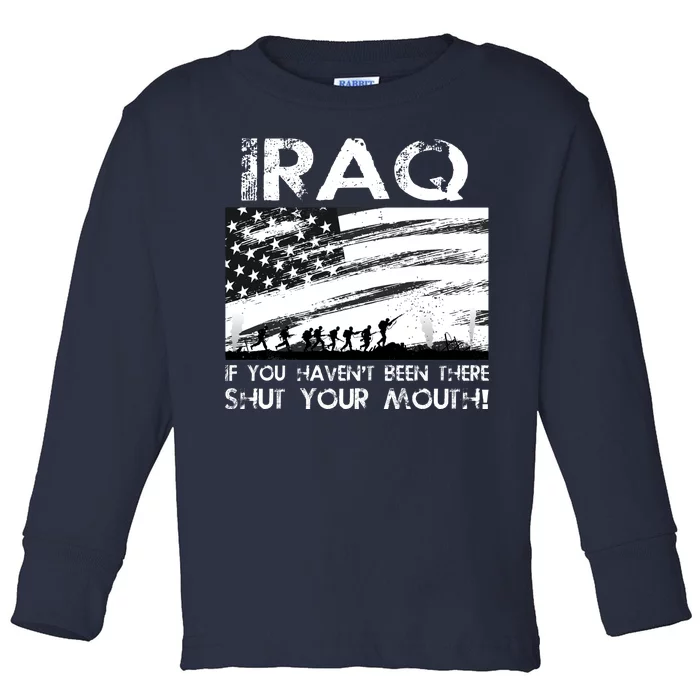 Iraq If You Haven't Been There Shut Your Mouth Toddler Long Sleeve Shirt