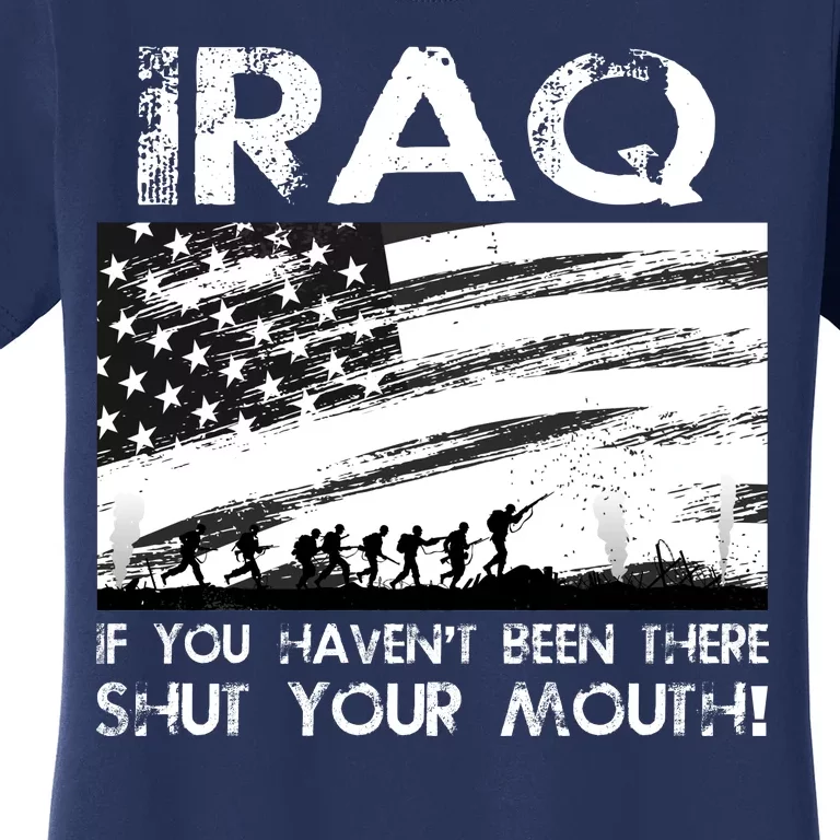 Iraq If You Haven't Been There Shut Your Mouth Women's T-Shirt