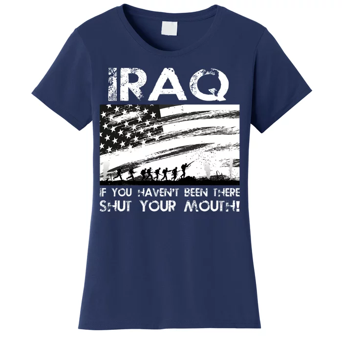 Iraq If You Haven't Been There Shut Your Mouth Women's T-Shirt