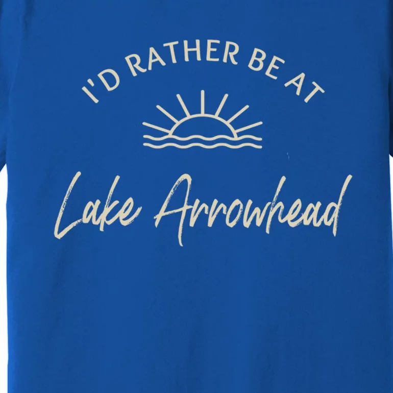 Id Rather Be At Lake Arrowhead Boating Fishing Skiing Gift Meaningful Gift Premium T-Shirt