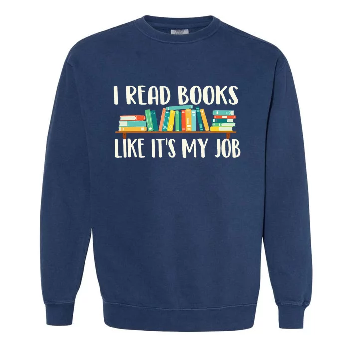 I Read Books Like Its My Job School Librarian Book Lover Garment-Dyed Sweatshirt