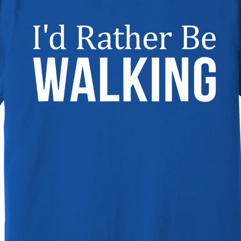 I'd Rather Be Walking Gift National Walking Day Tee Gift Premium T-Shirt