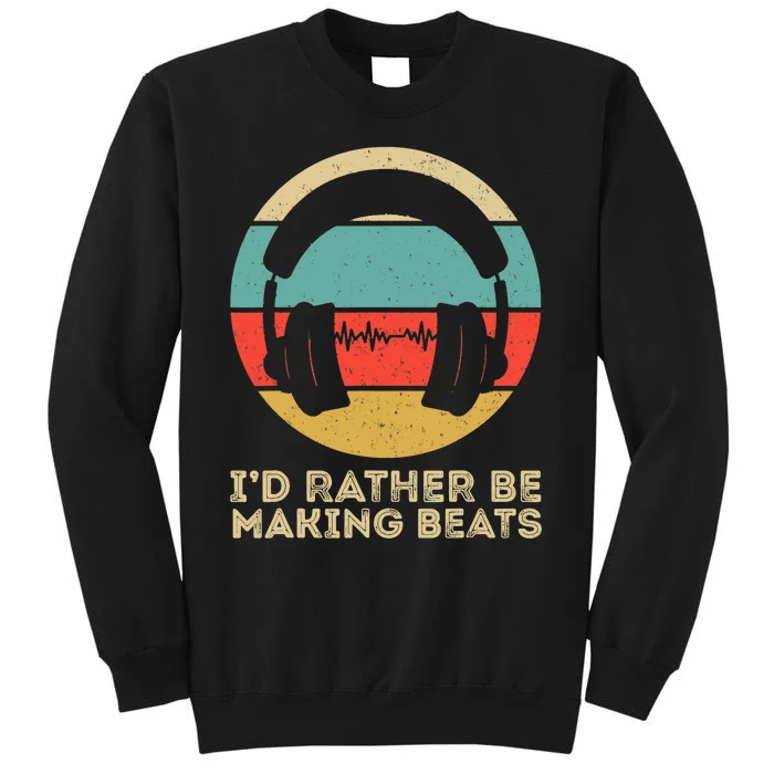 I'd Rather be Making Beats Beat Makers Music Producer Tall Sweatshirt