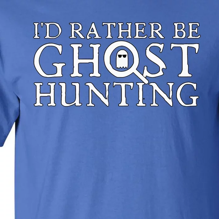 ID Rather Be Ghost Hunting Tall T-Shirt