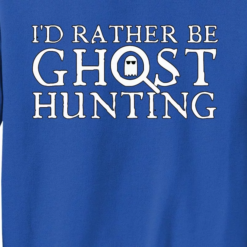 ID Rather Be Ghost Hunting Tall Sweatshirt