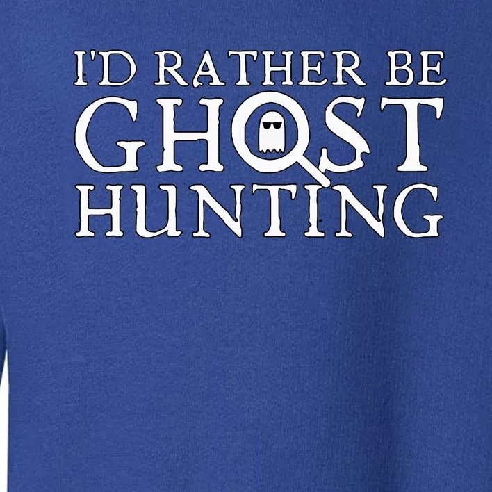 ID Rather Be Ghost Hunting Toddler Sweatshirt