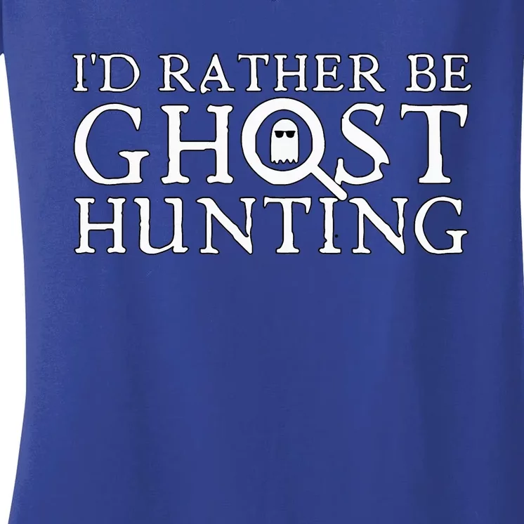 ID Rather Be Ghost Hunting Women's V-Neck T-Shirt