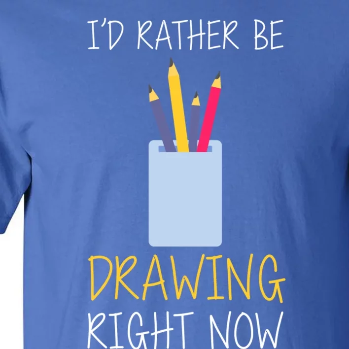 I'd Rather Be Drawing Right Now Gift Tall T-Shirt