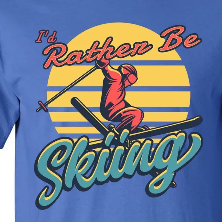 Id Rather Be Skiing Skier Gift Funny Skiing Gift Tall T-Shirt