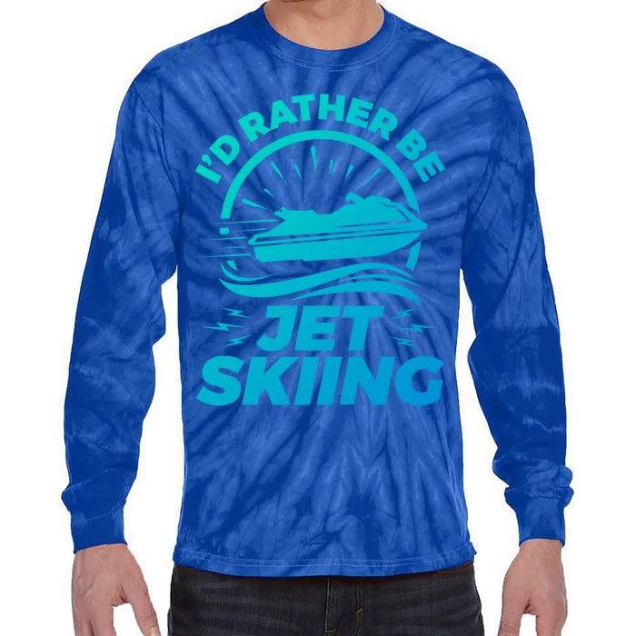 Id Rather Be Jet Skiing Cute Gift Funny Gift Tie-Dye Long Sleeve Shirt