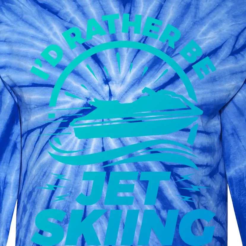 Id Rather Be Jet Skiing Cute Gift Funny Gift Tie-Dye Long Sleeve Shirt