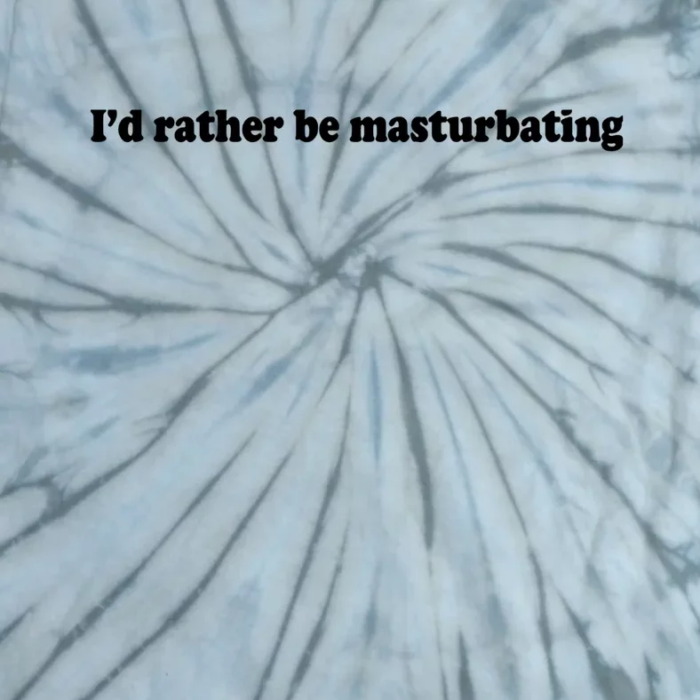 Id Rather Be Masturbating Tie-Dye T-Shirt