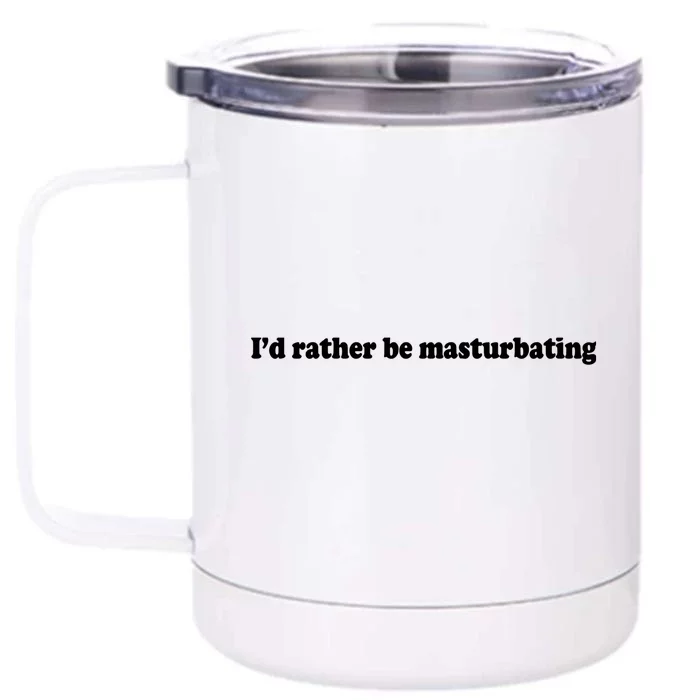 Id Rather Be Masturbating Front & Back 12oz Stainless Steel Tumbler Cup