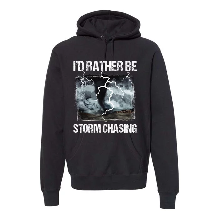 ID Rather Be Storm Chasing Tornado Chaser Meteorology Premium Hoodie