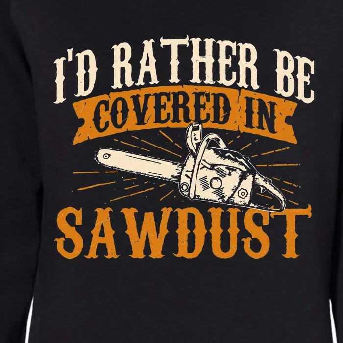 I'd Rather Be Covered In Sawdust Lumberjack Tree Cutter Womens California Wash Sweatshirt