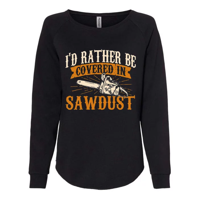 I'd Rather Be Covered In Sawdust Lumberjack Tree Cutter Womens California Wash Sweatshirt