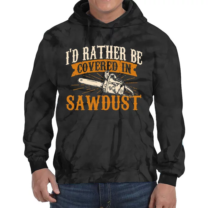 I'd Rather Be Covered In Sawdust Lumberjack Tree Cutter Tie Dye Hoodie