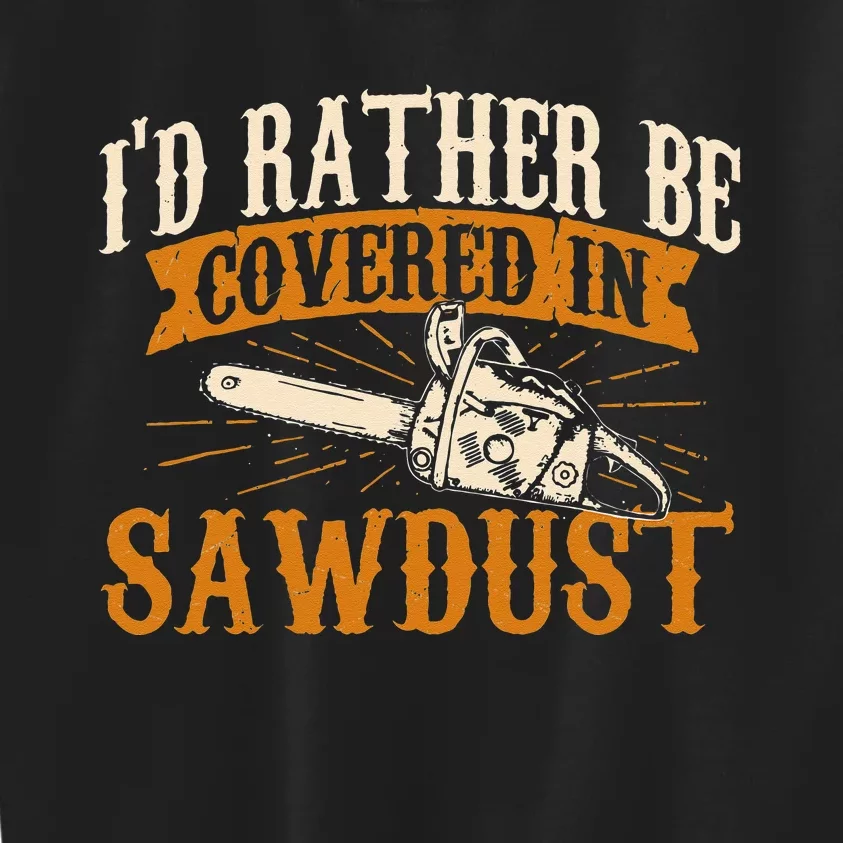 I'd Rather Be Covered In Sawdust Lumberjack Tree Cutter Kids Sweatshirt