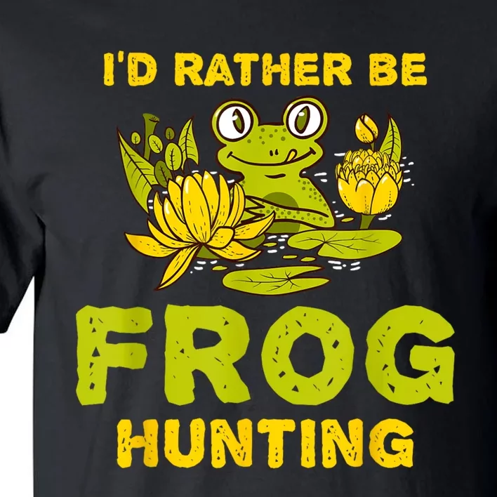 ID Rather Be Frog Hunting Frog Lover Gift Tall T-Shirt